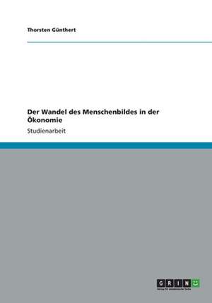 Der Wandel des Menschenbildes in der Ökonomie de Thorsten Günthert