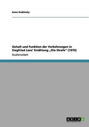 Gehalt und Funktion der Verkehrungen in Siegfried Lenz' Erzählung "Die Strafe" (1970) de Anne Grabinsky