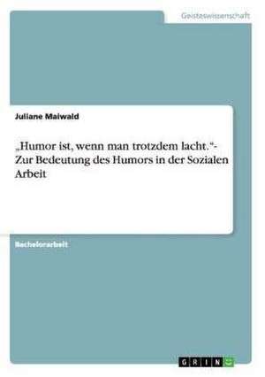 ¿Humor ist, wenn man trotzdem lacht.¿- Zur Bedeutung des Humors in der Sozialen Arbeit de Juliane Maiwald