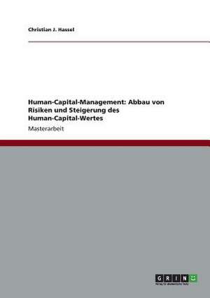 Human-Capital-Management: Abbau von Risiken und Steigerung des Human-Capital-Wertes de Christian J. Hassel