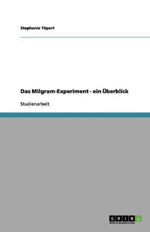 Das Milgram-Experiment - ein Überblick de Stephanie Töpert