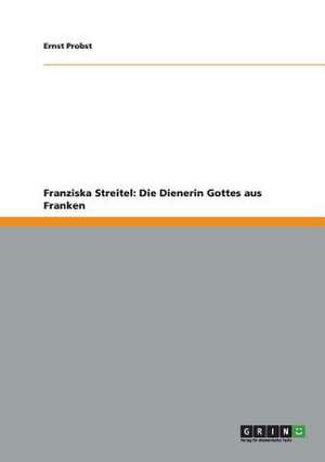 Franziska Streitel: Die Dienerin Gottes aus Franken de Ernst Probst