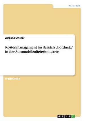 Kostenmanagement im Bereich "Bordnetz" in der Automobilzulieferindustrie de Jürgen Fütterer