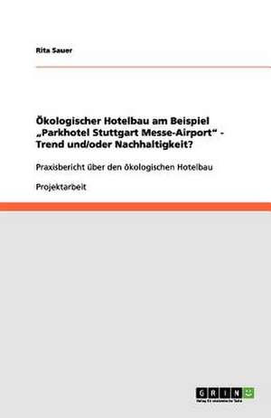 Ökologischer Hotelbau am Beispiel "Parkhotel Stuttgart Messe-Airport" - Trend und/oder Nachhaltigkeit? de Rita Sauer