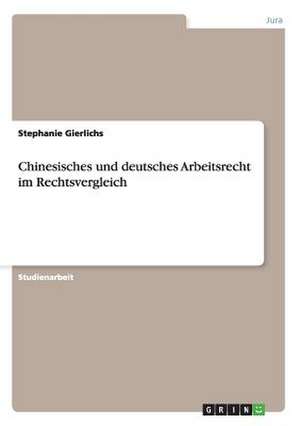 Chinesisches und deutsches Arbeitsrecht im Rechtsvergleich de Stephanie Gierlichs