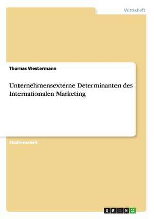 Unternehmensexterne Determinanten des Internationalen Marketing de Thomas Westermann