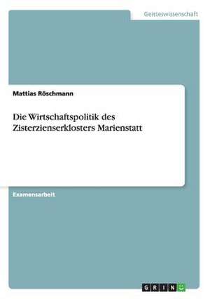 Die Wirtschaftspolitik des Zisterzienserklosters Marienstatt de Mattias Röschmann