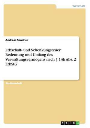 Erbschaft- und Schenkungsteuer: Bedeutung und Umfang des Verwaltungsvermögens nach § 13b Abs. 2 ErbStG de Andreas Sandner