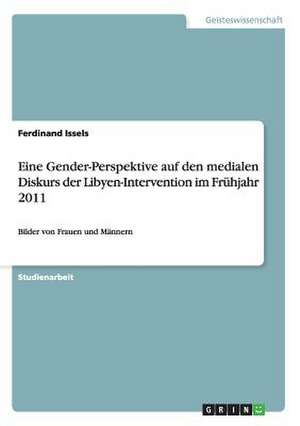 Eine Gender-Perspektive auf den medialen Diskurs der Libyen-Intervention im Frühjahr 2011 de Ferdinand Issels