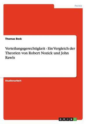 Verteilungsgerechtigkeit - Ein Vergleich der Theorien von Robert Nozick und John Rawls de Thomas Beck