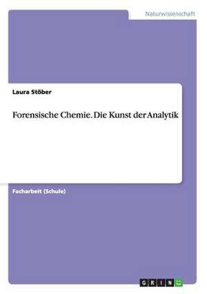 Forensische Chemie. Die Kunst der Analytik de Laura Stöber