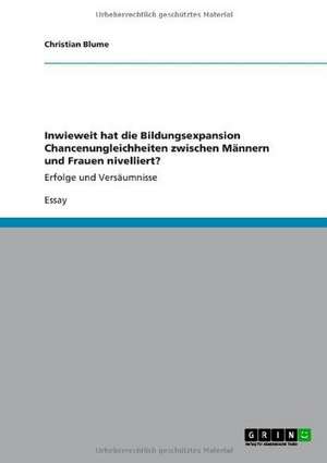 Inwieweit hat die Bildungsexpansion Chancenungleichheiten zwischen Männern und Frauen nivelliert? de Christian Blume