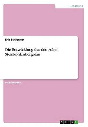 Die Entwicklung des deutschen Steinkohlenbergbaus de Erik Schrenner