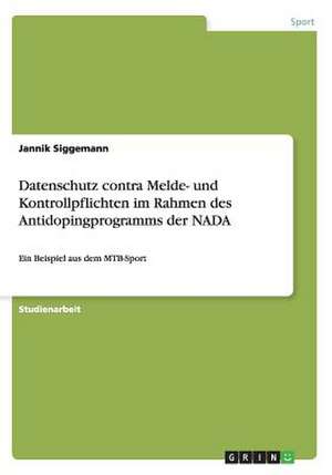 Datenschutz contra Melde- und Kontrollpflichten im Rahmen des Antidopingprogramms der NADA de Jannik Siggemann