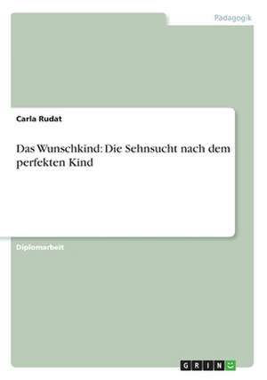 Das Wunschkind: Die Sehnsucht nach dem perfekten Kind de Carla Rudat