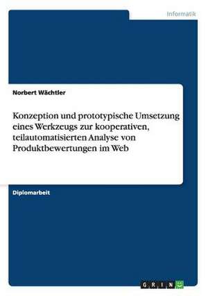 Konzeption und prototypische Umsetzung eines Werkzeugs zur kooperativen, teilautomatisierten Analyse von Produktbewertungen im Web de Norbert Wächtler