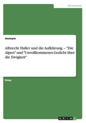 Albrecht Haller und die Aufklärung - "Die Alpen" und "Unvollkommenes Gedicht über die Ewigkeit"