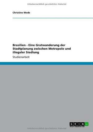 Brasilien - Eine Gratwanderung der Stadtplanung zwischen Metropole und illegaler Siedlung de Christine Wede