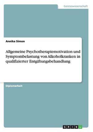 Allgemeine Psychotherapiemotivation und Symptombelastung von Alkoholkranken in qualifizierter Entgiftungsbehandlung de Annika Simon