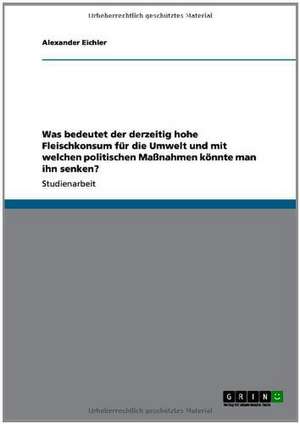 Was bedeutet der derzeitig hohe Fleischkonsum für die Umwelt und mit welchen politischen Maßnahmen könnte man ihn senken? de Alexander Eichler