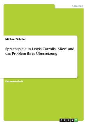 Sprachspiele in Lewis Carrolls 'Alice' und das Problem ihrer Übersetzung de Michael Schiller