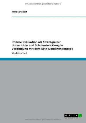 Interne Evaluation als Strategie zur Unterrichts- und Schulentwicklung in Verbindung mit dem EPIK-Domänenkonzept de Marc Schubert