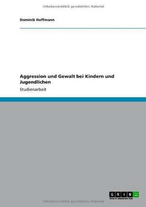 Aggression und Gewalt bei Kindern und Jugendlichen de Dominik Hoffmann