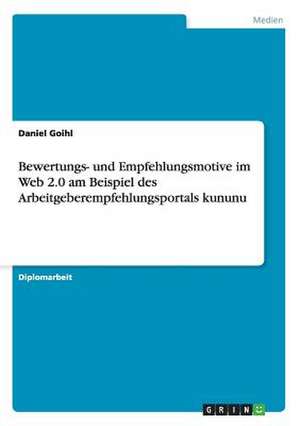 Bewertungs- und Empfehlungsmotive im Web 2.0 am Beispiel des Arbeitgeberempfehlungsportals kununu de Daniel Goihl