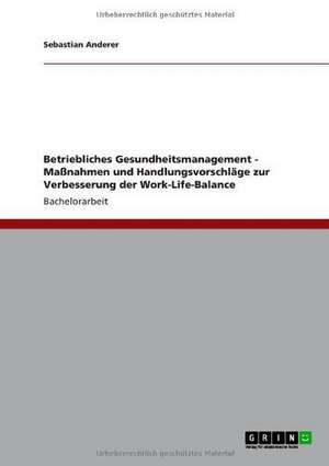 Betriebliches Gesundheitsmanagement - Maßnahmen und Handlungsvorschläge zur Verbesserung der Work-Life-Balance de Sebastian Anderer