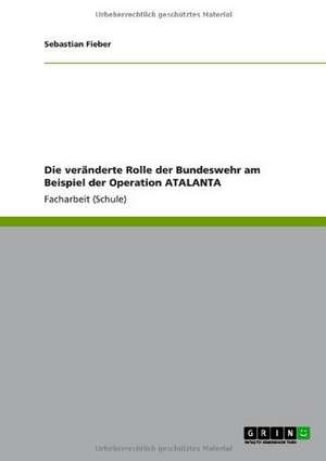 Die veränderte Rolle der Bundeswehr am Beispiel der Operation ATALANTA de Sebastian Fieber