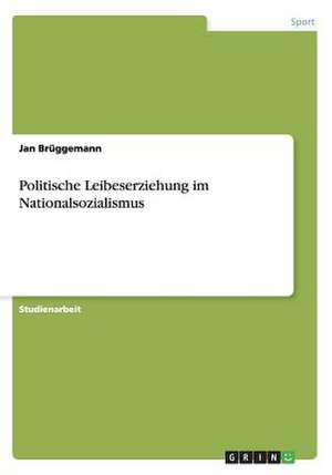 Politische Leibeserziehung im Nationalsozialismus de Jan Brüggemann