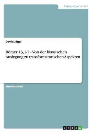 Römer 13,1-7 - Von der klassischen Auslegung zu transformatorischen Aspekten de David Jäggi