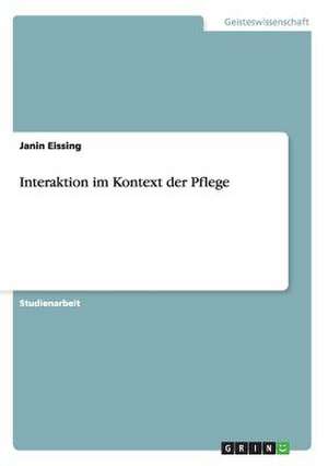 Interaktion im Kontext der Pflege de Janin Eissing