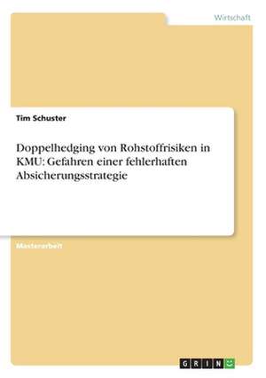 Doppelhedging von Rohstoffrisiken in KMU: Gefahren einer fehlerhaften Absicherungsstrategie de Tim Schuster