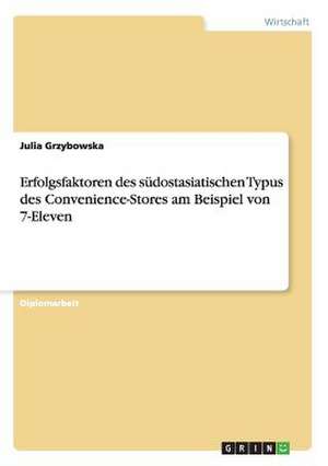 Erfolgsfaktoren des südostasiatischen Typus des Convenience-Stores am Beispiel von 7-Eleven de Julia Grzybowska