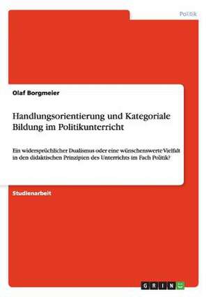 Handlungsorientierung und Kategoriale Bildung im Politikunterricht de Olaf Borgmeier