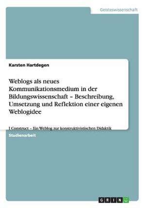 Weblogs als neues Kommunikationsmedium in der Bildungswissenschaft - Beschreibung, Umsetzung und Reflektion einer eigenen Weblogidee de Karsten Hartdegen