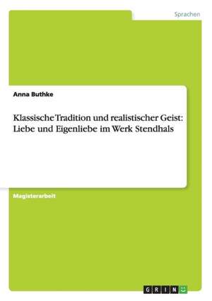 Klassische Tradition und realistischer Geist: Liebe und Eigenliebe im Werk Stendhals de Anna Buthke