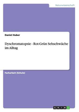 Dyschromatopsie - Rot-Grün Sehschwäche im Alltag de Daniel Huber