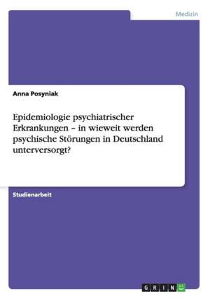 Epidemiologie psychiatrischer Erkrankungen - in wieweit werden psychische Störungen in Deutschland unterversorgt? de Anna Posyniak