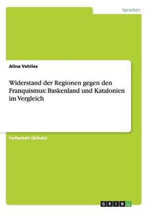 Widerstand der Regionen gegen den Franquismus: Baskenland und Katalonien im Vergleich de Alina Vehlies