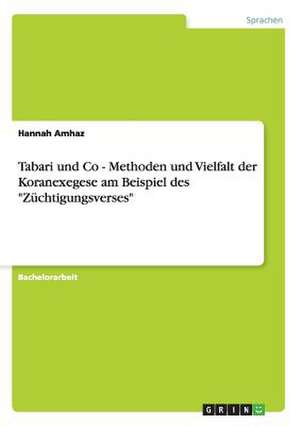 Tabari und Co - Methoden und Vielfalt der Koranexegese am Beispiel des "Züchtigungsverses" de Hannah Amhaz