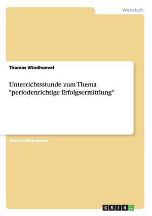 Unterrichtsstunde zum Thema "periodenrichtige Erfolgsermittlung" de Thomas Windhoevel