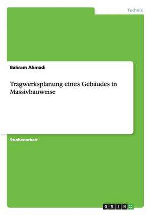 Tragwerksplanung eines Gebäudes in Massivbauweise de Bahram Ahmadi