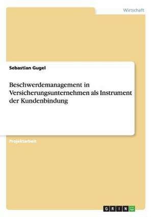 Beschwerdemanagement in Versicherungsunternehmen als Instrument der Kundenbindung de Sebastian Gugel