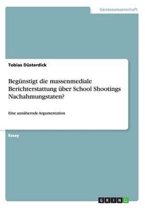 Begünstigt die massenmediale Berichterstattung über School Shootings Nachahmungstaten? de Tobias Düsterdick