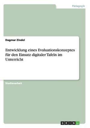 Entwicklung eines Evaluationskonzeptes für den Einsatz digitaler Tafeln im Unterricht de Dagmar Zindel