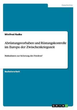 Abrüstungsvorhaben und Rüstungskontrolle im Europa der Zwischenkriegszeit de Winifred Radke