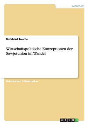 Wirtschaftspolitische Konzeptionen der Sowjetunion im Wandel de Burkhard Touche