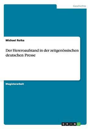 Der Hereroaufstand in der zeitgenössischen deutschen Presse de Michael Rolka